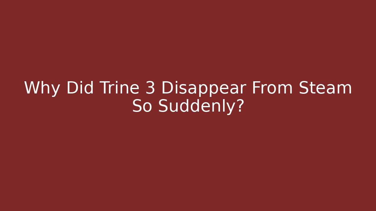 Why Did Trine 3 Disappear From Steam So Suddenly?