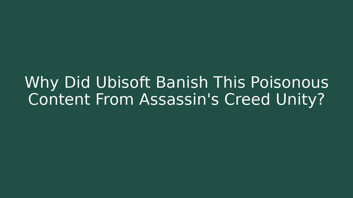 Why Did Ubisoft Banish This Poisonous Content From Assassin's Creed Unity?