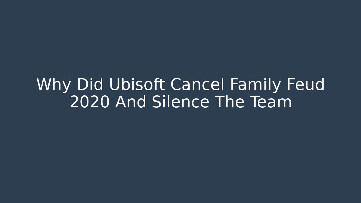 Why Did Ubisoft Cancel Family Feud 2020 And Silence The Team