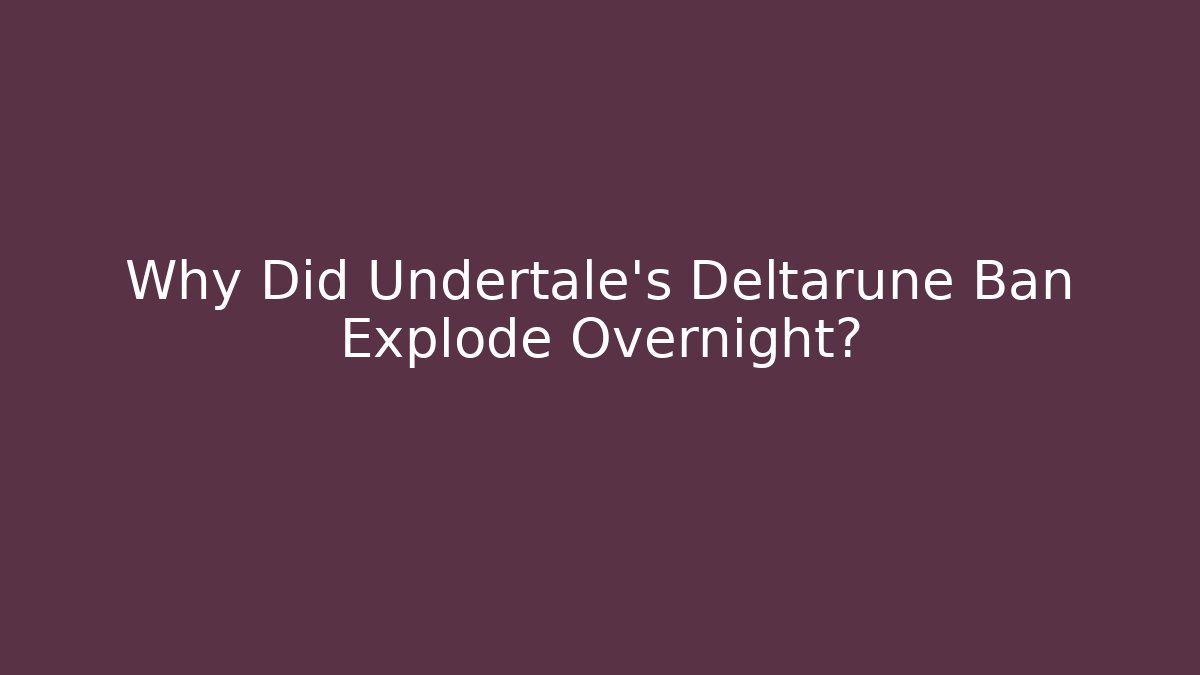 Why Did Undertale's Deltarune Ban Explode Overnight? - Critter Realm