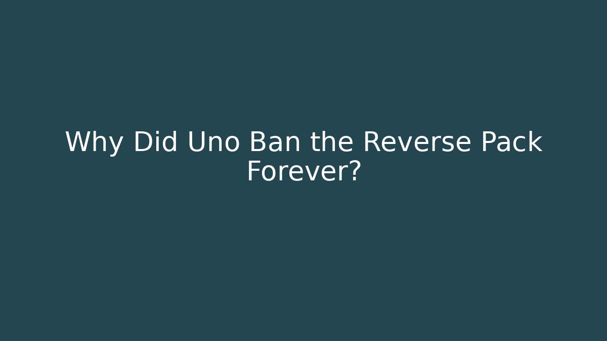 Why Did Uno Ban the Reverse Pack Forever? - Critter Realm