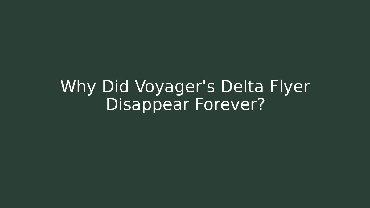 Why Did Voyager's Delta Flyer Disappear Forever?