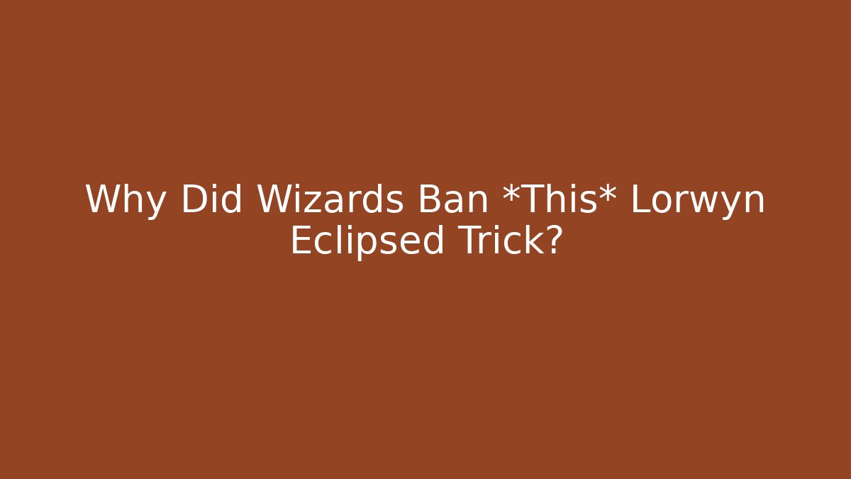 Why Did Wizards Ban *This* Lorwyn Eclipsed Trick?