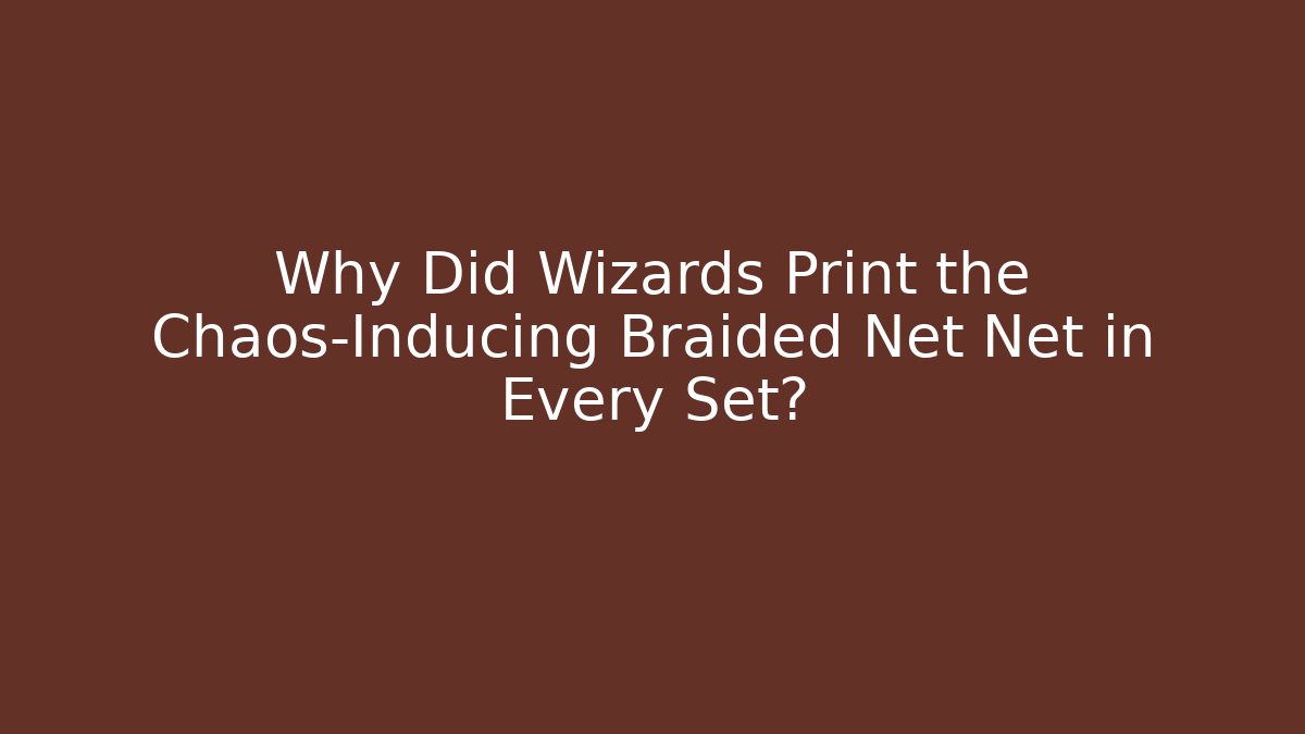 Why Did Wizards Print the Chaos-Inducing Braided Net Net in Every Set? - Critter Realm