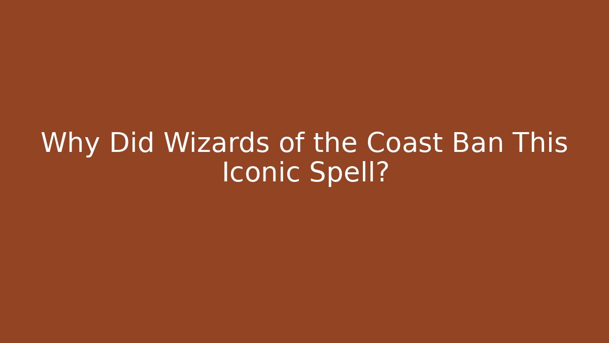 Why Did Wizards of the Coast Ban This Iconic Spell?