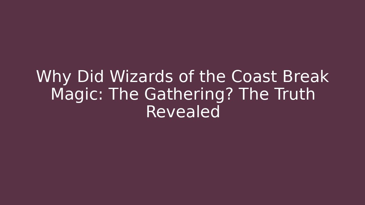 Why Did Wizards of the Coast Break Magic: The Gathering? The Truth Revealed