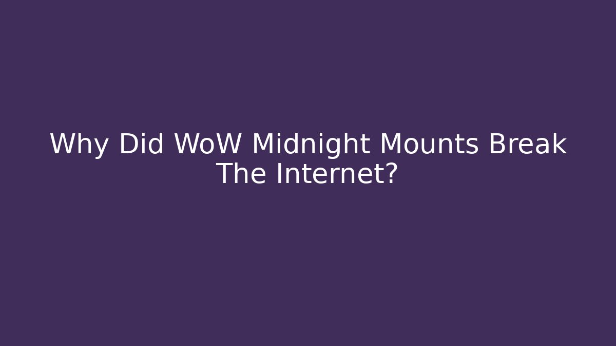 Why Did WoW Midnight Mounts Break The Internet?