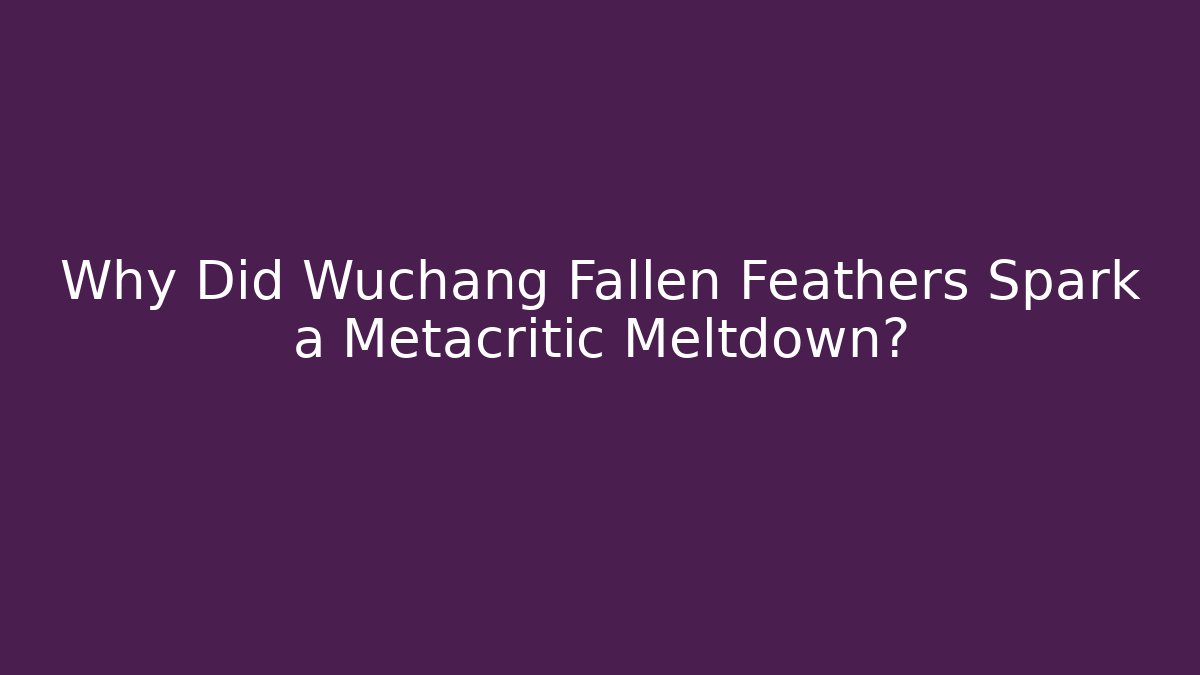 Why Did Wuchang Fallen Feathers Spark a Metacritic Meltdown? - Critter Realm