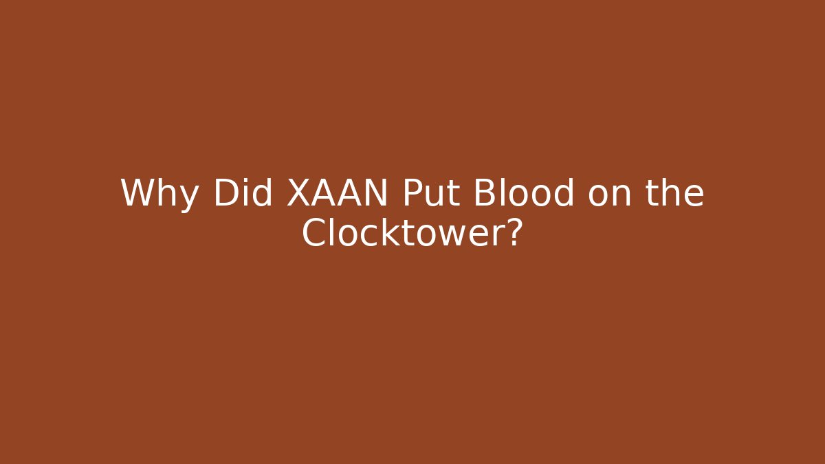 Why Did XAAN Put Blood on the Clocktower?