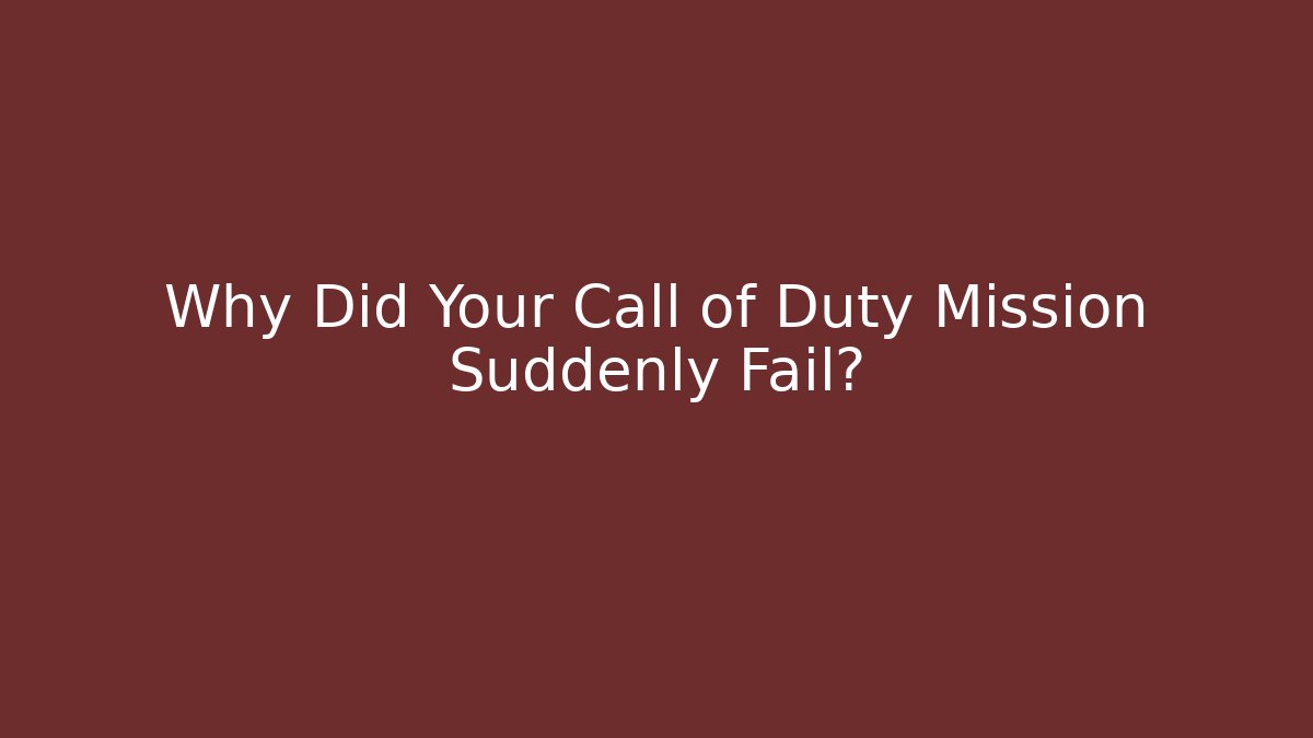 Why Did Your Call of Duty Mission Suddenly Fail?