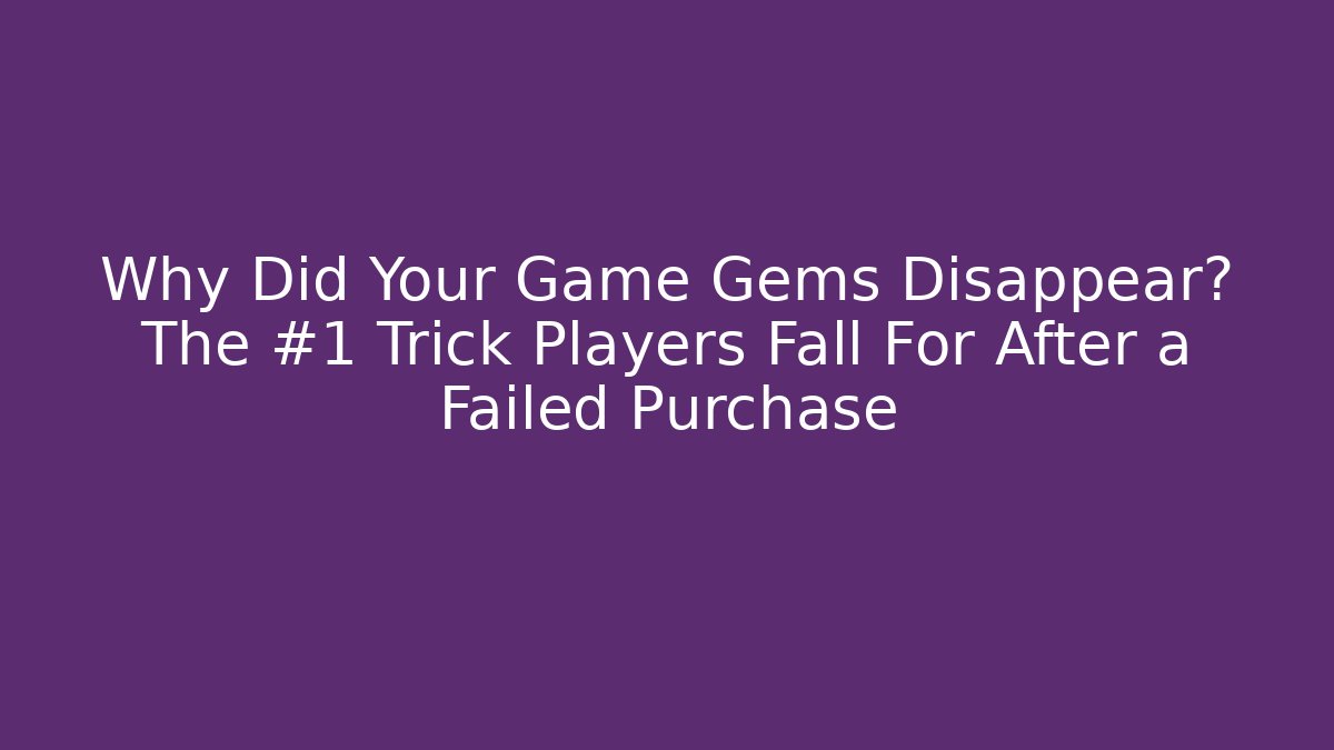 Why Did Your Game Gems Disappear? The #1 Trick Players Fall For After a Failed Purchase