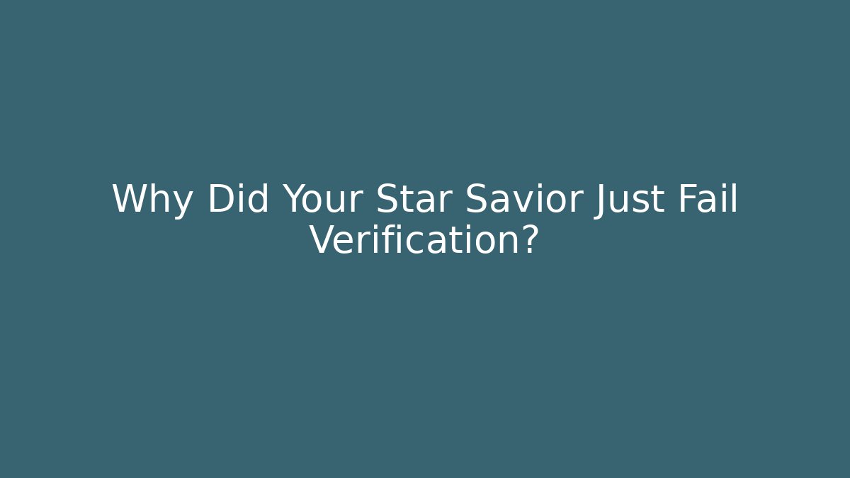 Why Did Your Star Savior Just Fail Verification?