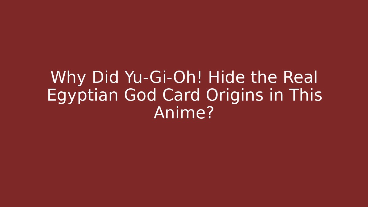 Why Did Yu-Gi-Oh! Hide the Real Egyptian God Card Origins in This Anime?