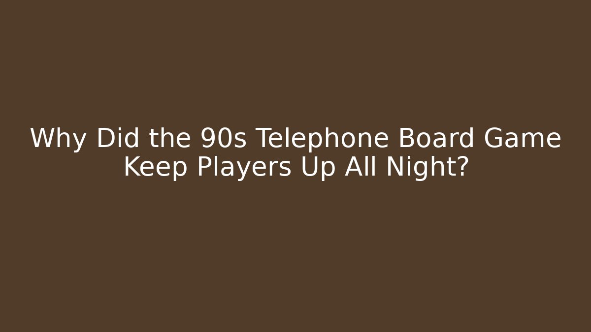 Why Did the 90s Telephone Board Game Keep Players Up All Night?