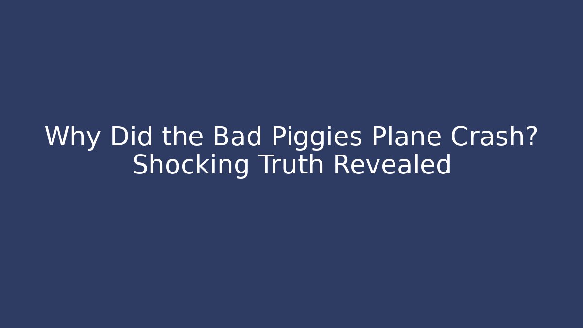 Why Did the Bad Piggies Plane Crash? Shocking Truth Revealed