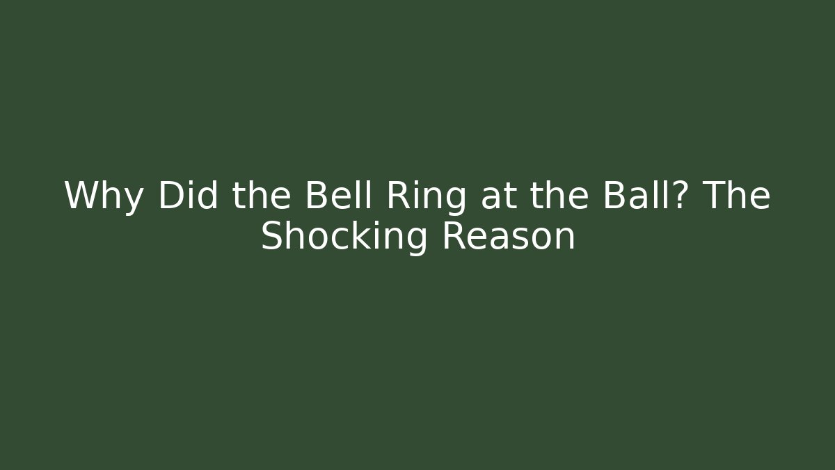 Why Did the Bell Ring at the Ball? The Shocking Reason