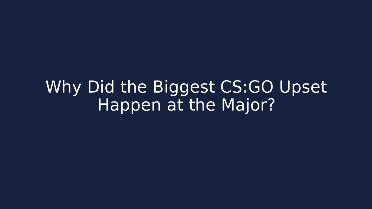 Why Did the Biggest CS:GO Upset Happen at the Major?