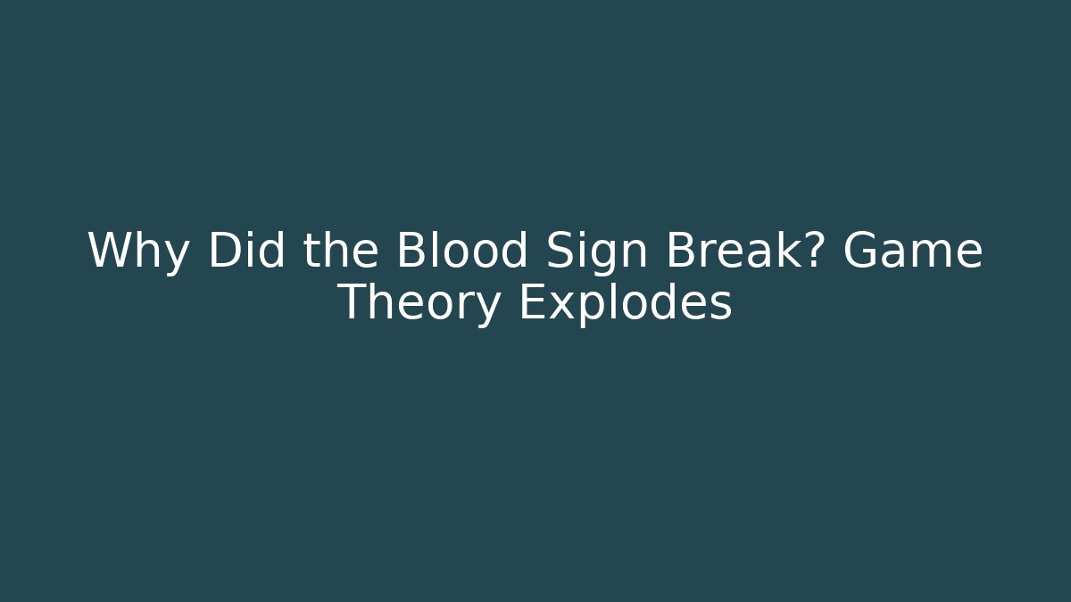 Why Did the Blood Sign Break? Game Theory Explodes