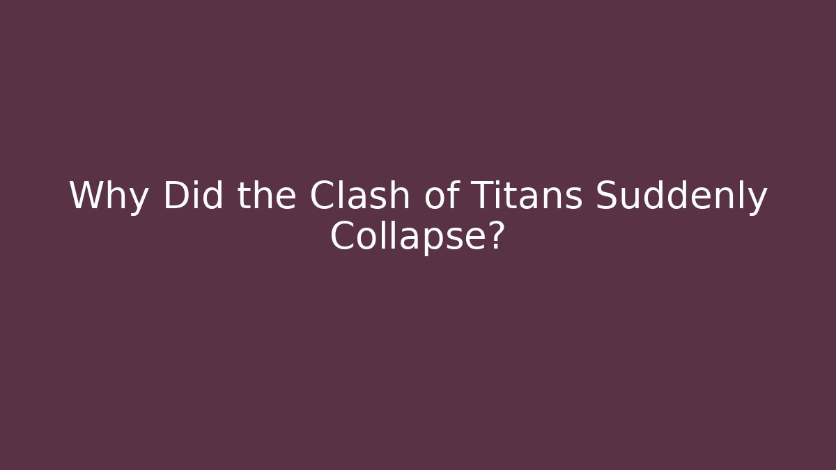 Why Did the Clash of Titans Suddenly Collapse?
