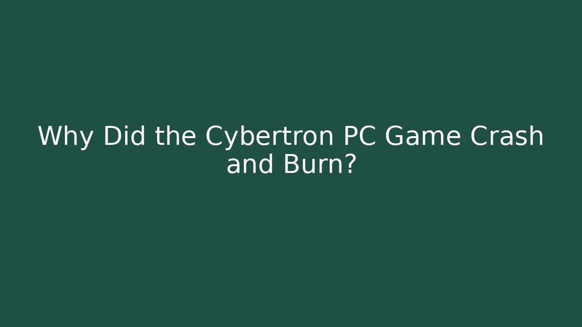 Why Did the Cybertron PC Game Crash and Burn?