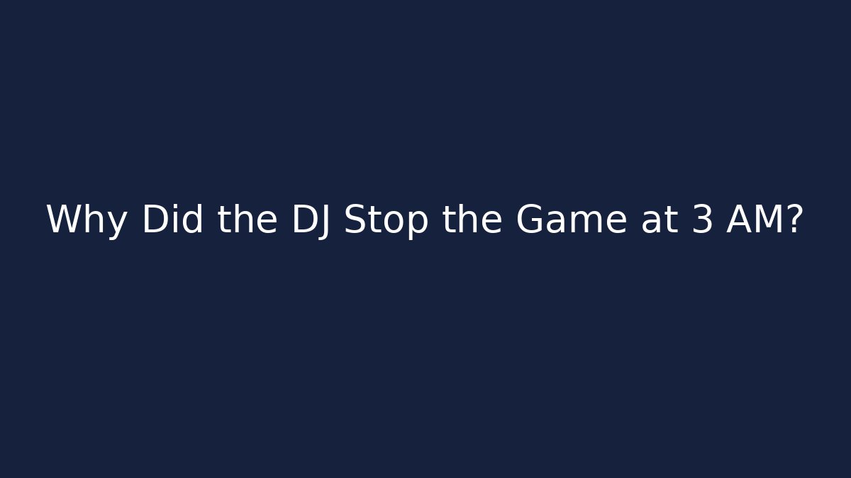 Why Did the DJ Stop the Game at 3 AM?