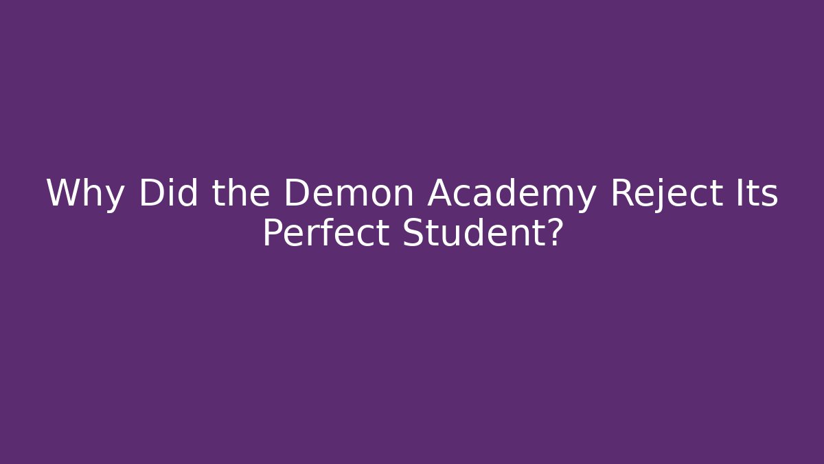 Why Did the Demon Academy Reject Its Perfect Student? - Critter Realm