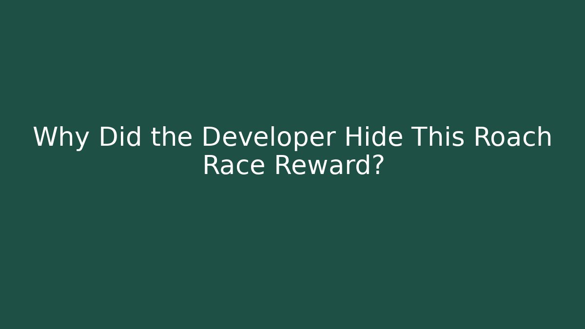 Why Did the Developer Hide This Roach Race Reward?