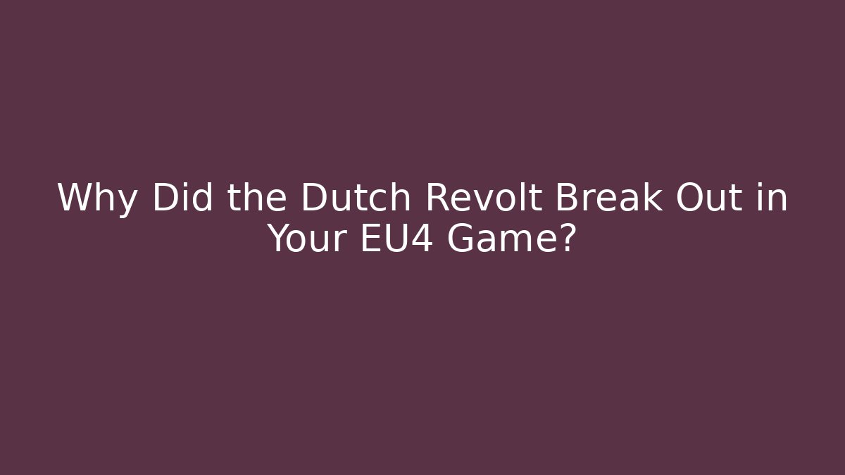 Why Did the Dutch Revolt Break Out in Your EU4 Game?