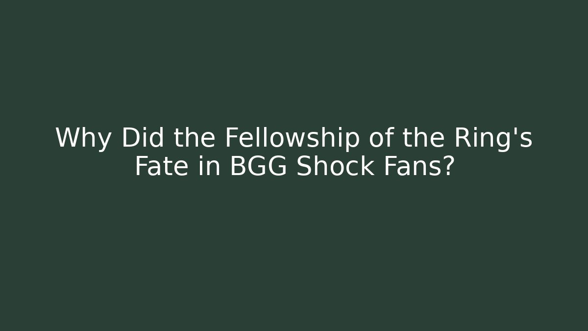 Why Did the Fellowship of the Ring's Fate in BGG Shock Fans?