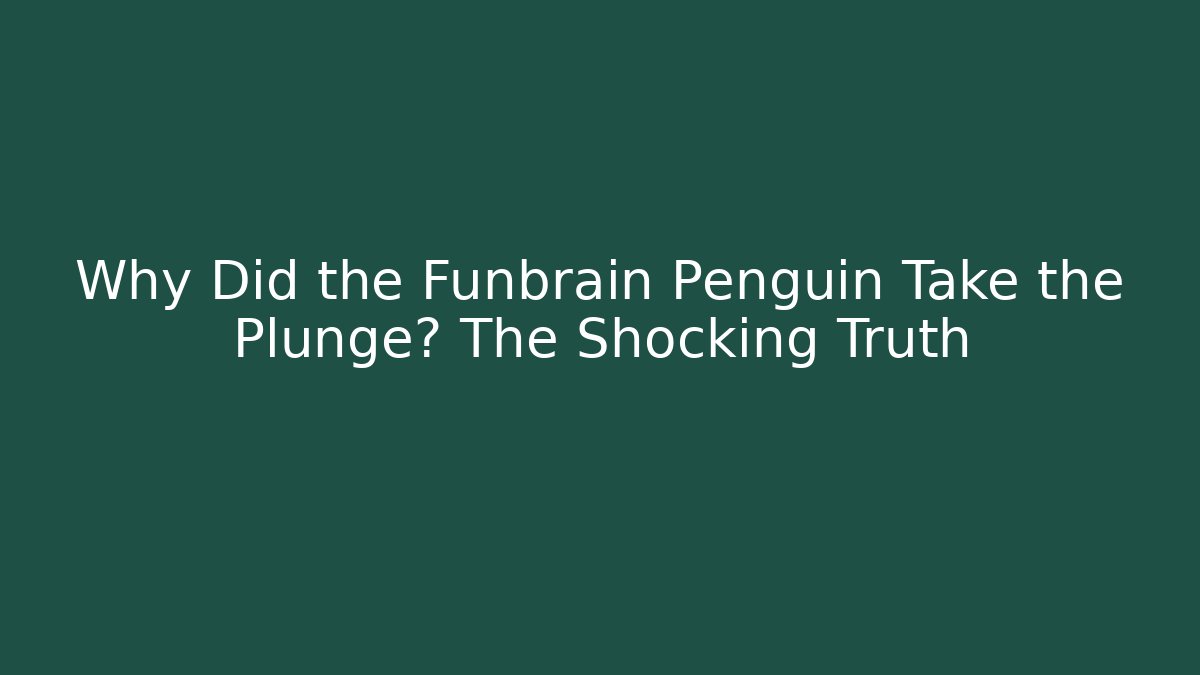 Why Did the Funbrain Penguin Take the Plunge? The Shocking Truth