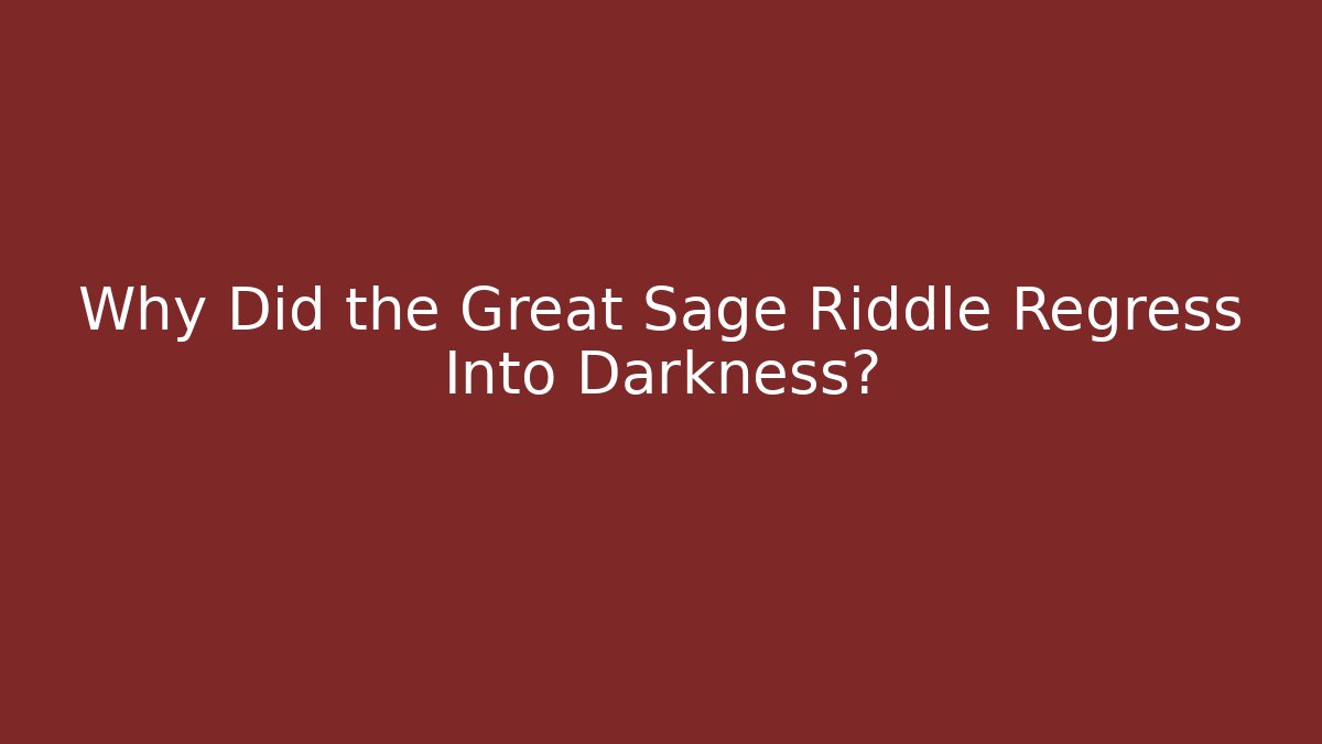 Why Did the Great Sage Riddle Regress Into Darkness? - Critter Realm