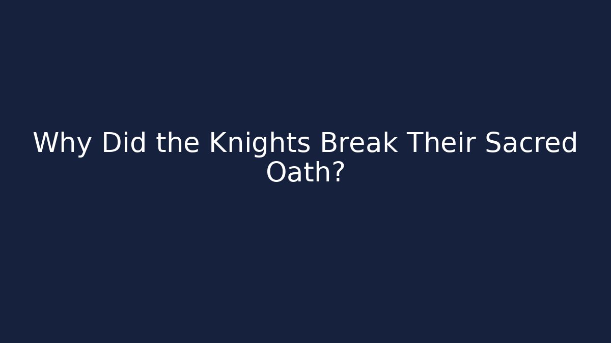 Why Did the Knights Break Their Sacred Oath?