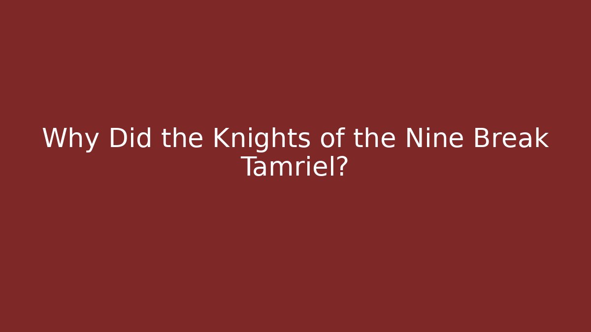 Why Did the Knights of the Nine Break Tamriel?