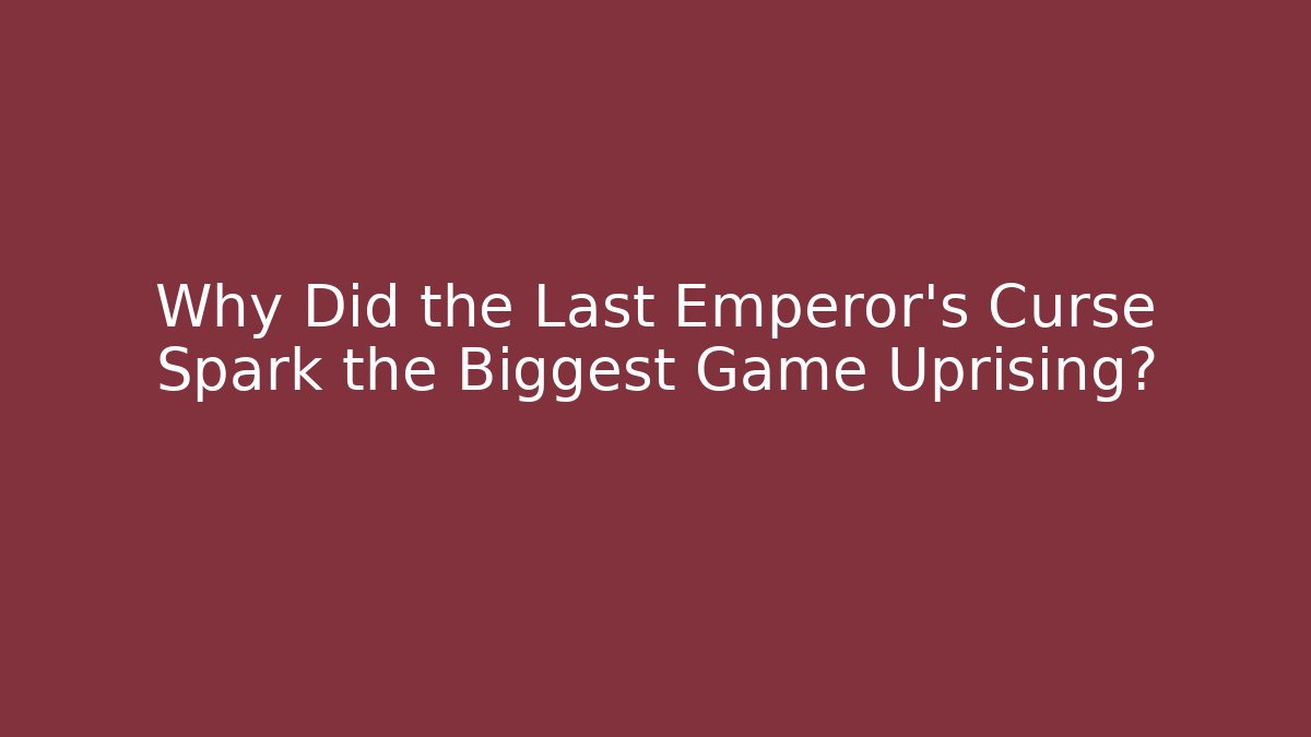 Why Did the Last Emperor's Curse Spark the Biggest Game Uprising?