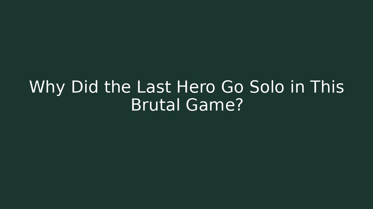 Why Did the Last Hero Go Solo in This Brutal Game?