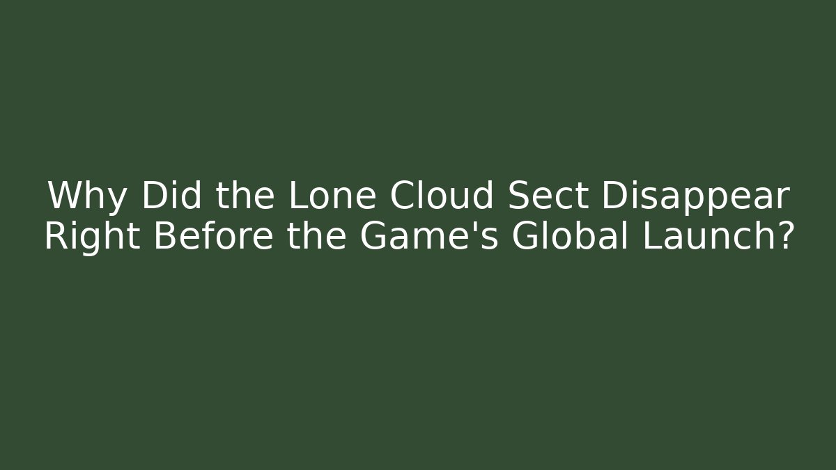 Why Did the Lone Cloud Sect Disappear Right Before the Game's Global Launch?