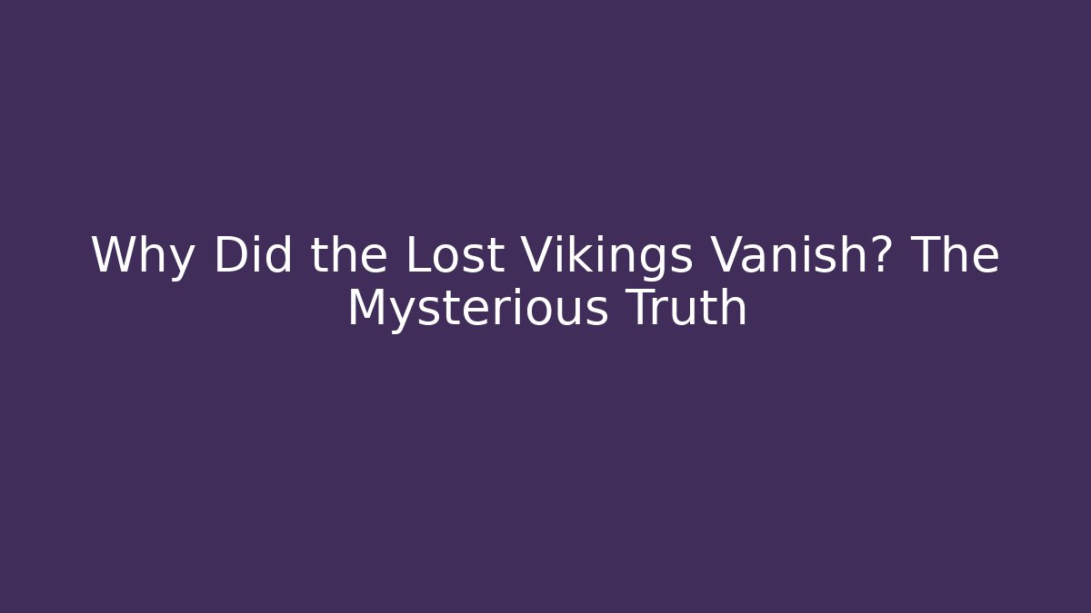 Why Did the Lost Vikings Vanish? The Mysterious Truth