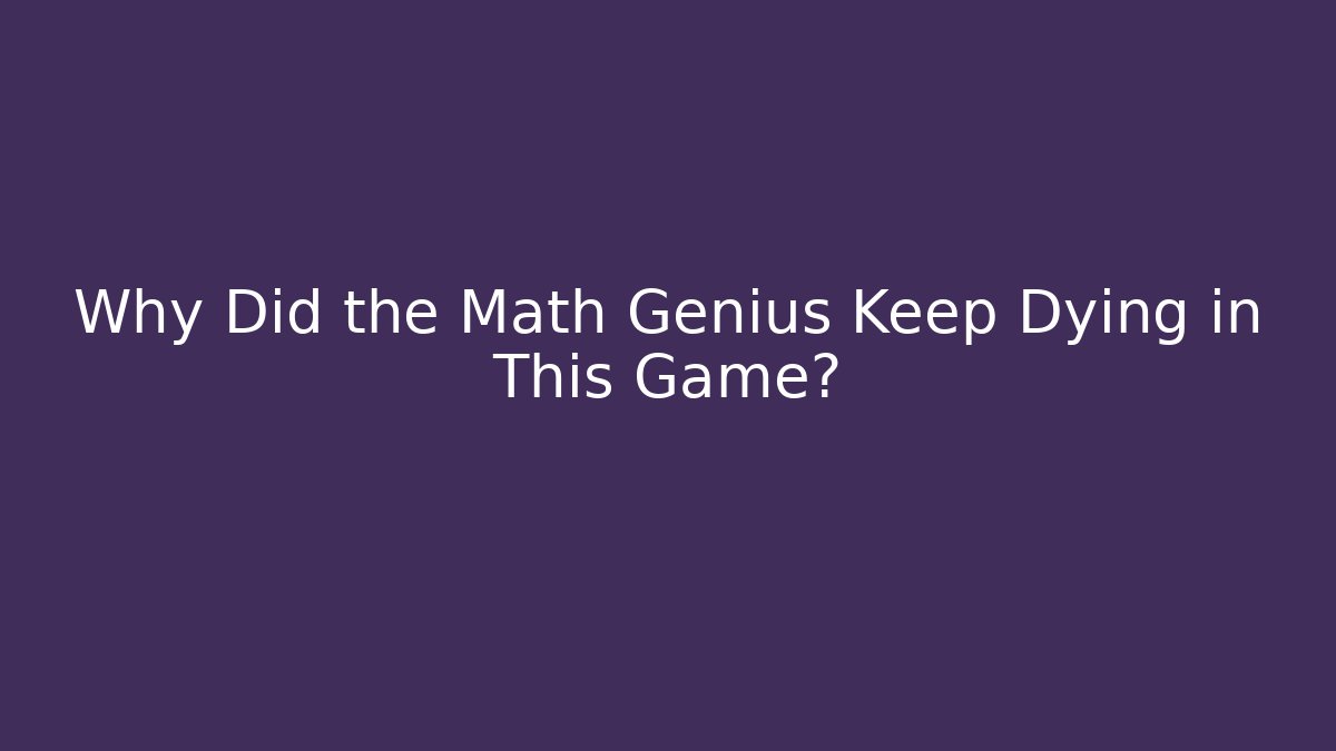 Why Did the Math Genius Keep Dying in This Game?