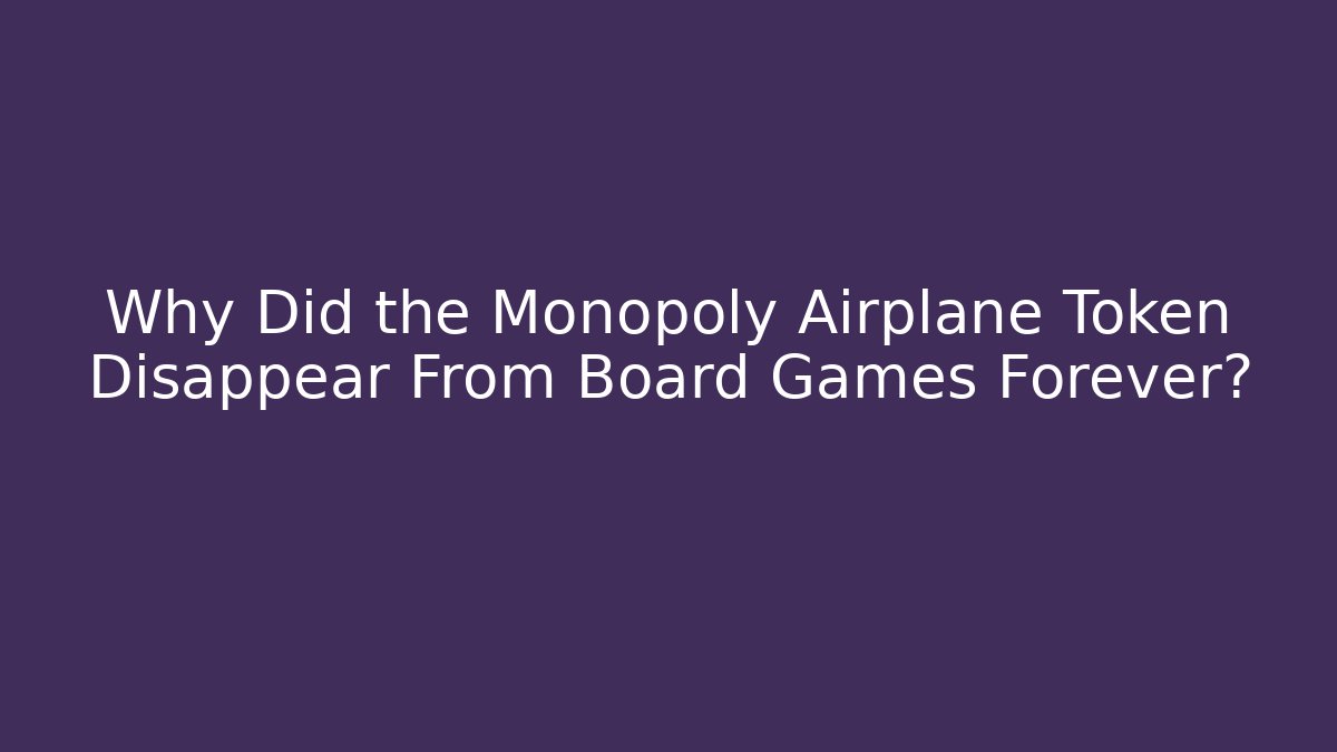 Why Did the Monopoly Airplane Token Disappear From Board Games Forever?