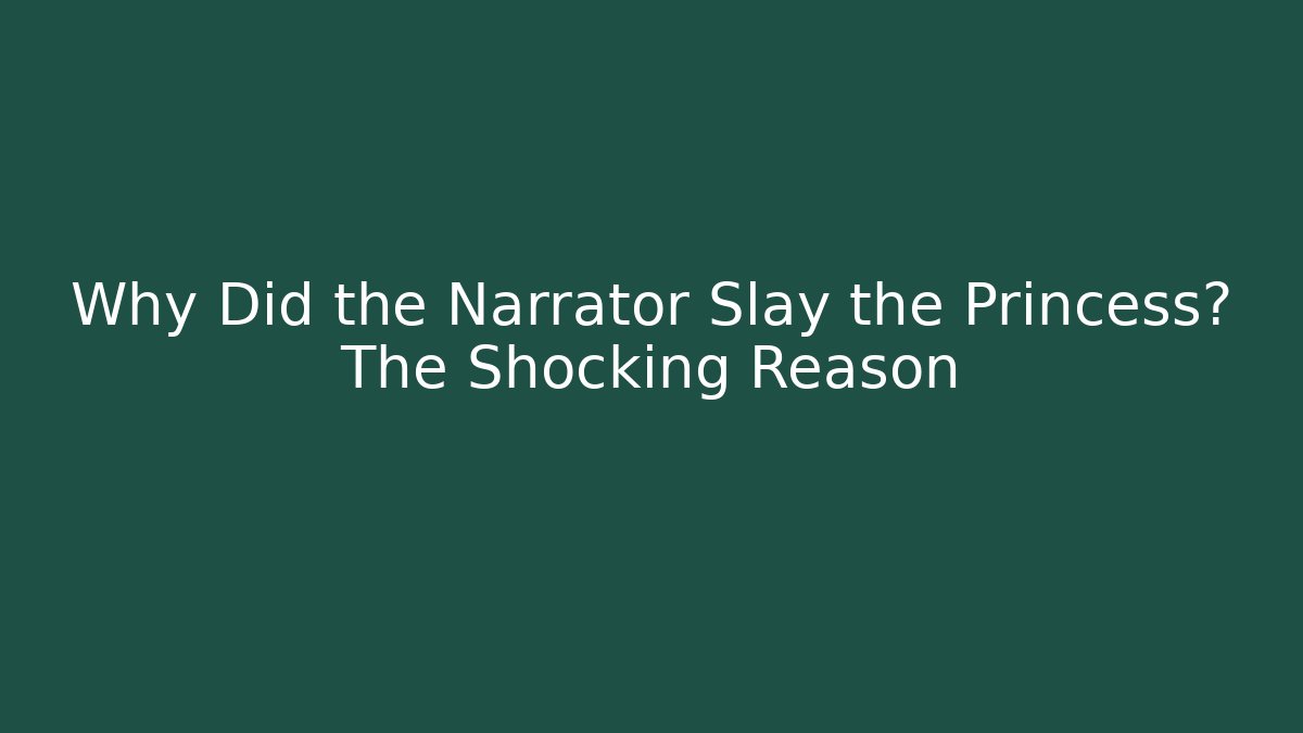 Why Did the Narrator Slay the Princess? The Shocking Reason