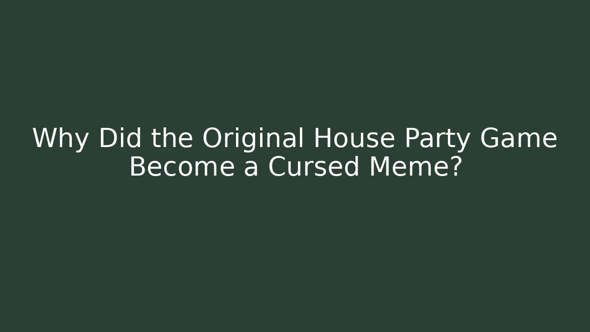 Why Did the Original House Party Game Become a Cursed Meme?