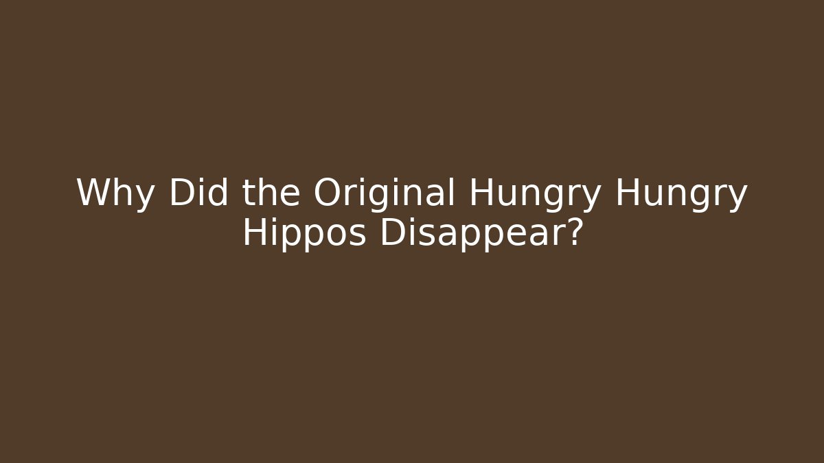 Why Did the Original Hungry Hungry Hippos Disappear?