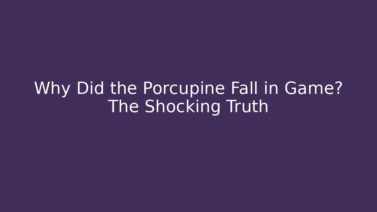 Why Did the Porcupine Fall in Game? The Shocking Truth