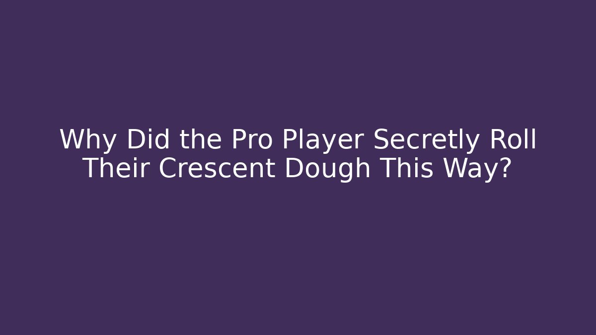 Why Did the Pro Player Secretly Roll Their Crescent Dough This Way?