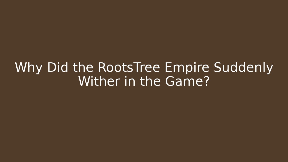 Why Did the RootsTree Empire Suddenly Wither in the Game?