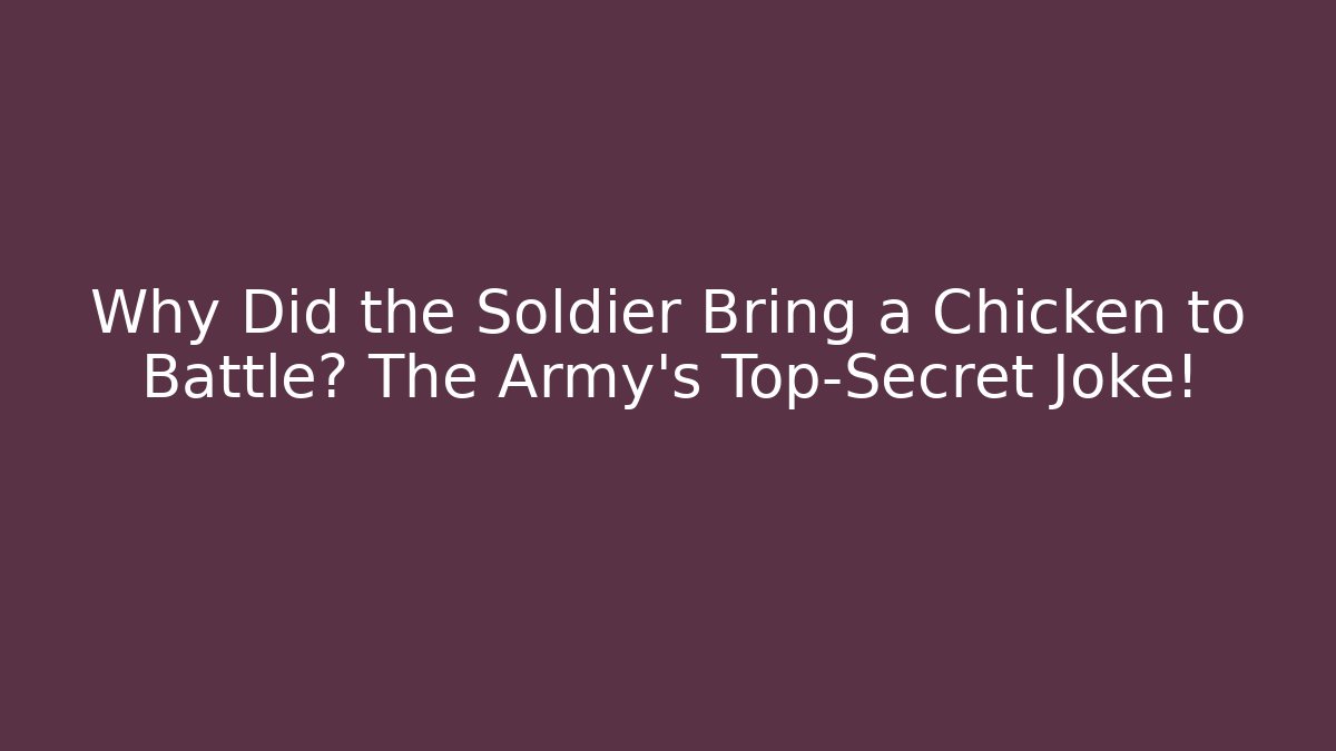 Why Did the Soldier Bring a Chicken to Battle? The Army’s Top-Secret Joke!