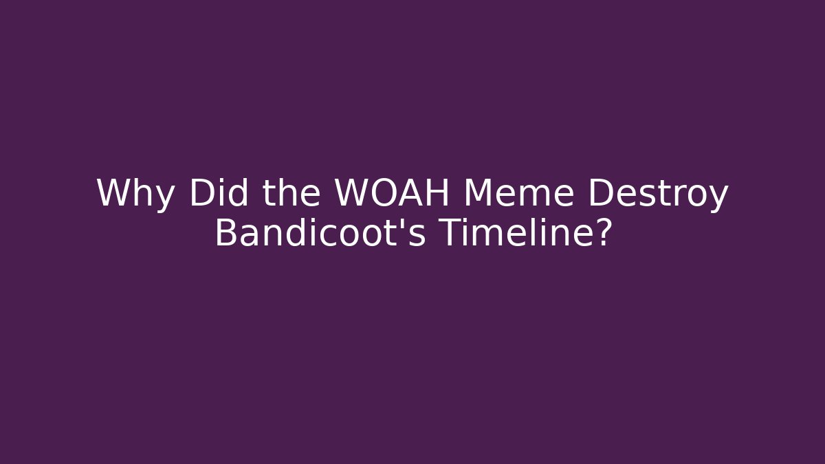 Why Did the WOAH Meme Destroy Bandicoot's Timeline?