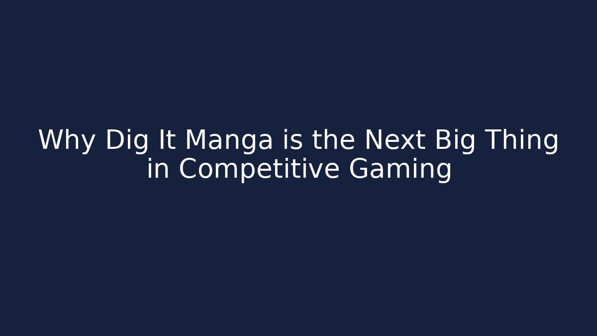Why Dig It Manga is the Next Big Thing in Competitive Gaming