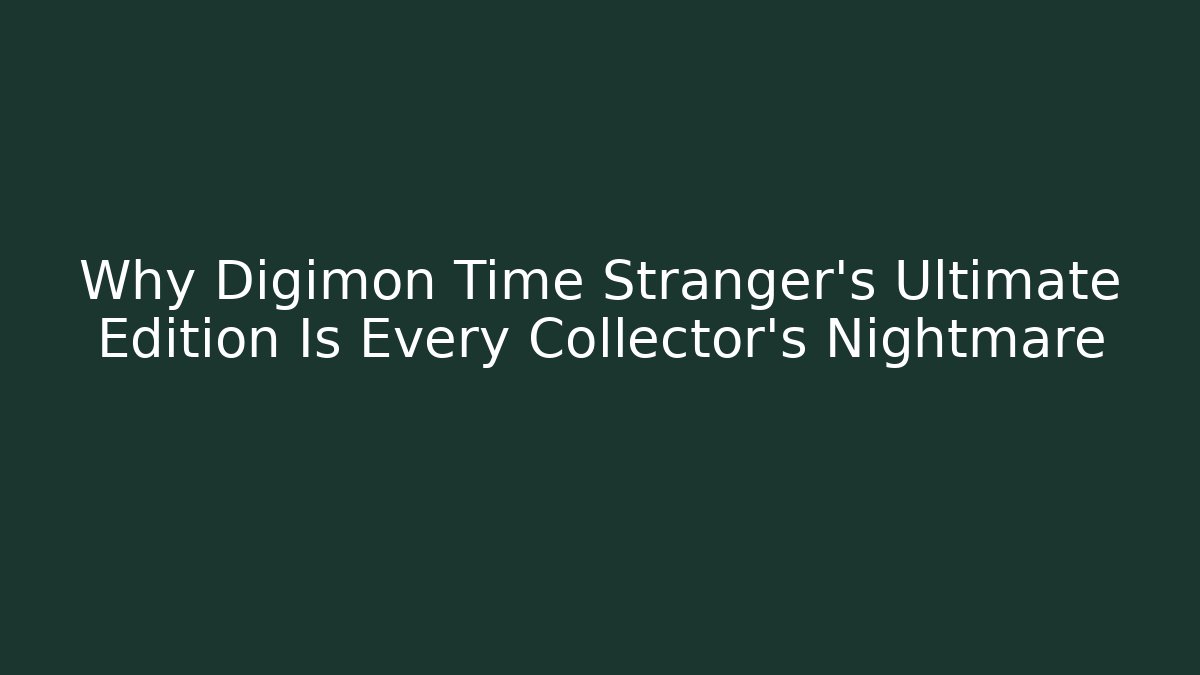 Why Digimon Time Stranger's Ultimate Edition Is Every Collector's Nightmare - Critter Realm