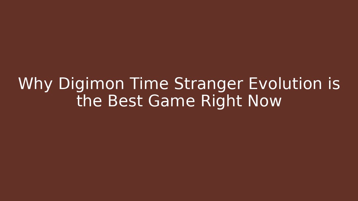 Why Digimon Time Stranger Evolution is the Best Game Right Now